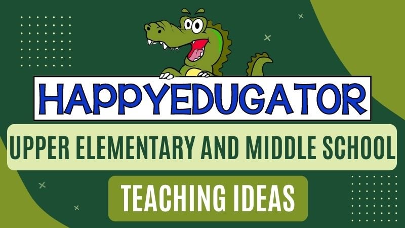 Upper Elementary And Middle School Teaching Ideas | HappyEdugator